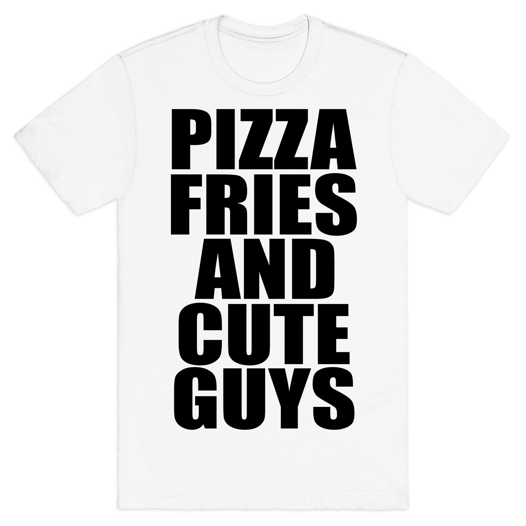 Pizza, Fries, and Cute Guys T-Shirt